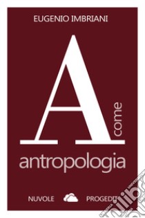 A come antropologia. Ediz. ampliata libro di Imbriani Eugenio