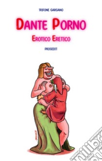 Dante porno. Erotico eretico libro di Gargano Trifone