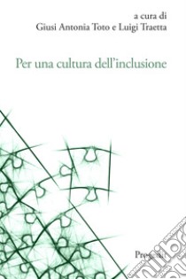 Per una cultura dell'inclusione. L'esperienza dell'Università di Foggia. Atti delle Giornate di Studio per la cultuRa dell'inclusione (GioStRa) 21-23 novembre 2022 libro di Toto G. A. (cur.); Traetta L. (cur.)