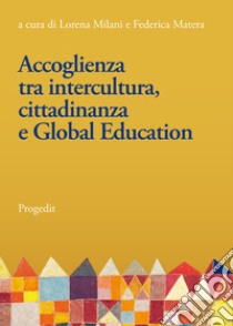 Accoglienza tra intercultura, cittadinanza e Global Education. Linee e prospettive per la Ricerca-Azione nelle scuole libro di Milani L. (cur.); Matera F. (cur.)