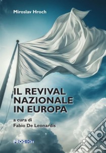 Il revival nazionale in Europa. La composizione dei gruppi patriottici nelle piccole nazioni e le precondizioni sociali dei movimenti nazionali libro di Hroch Miroslav; De Leonardis F. (cur.)