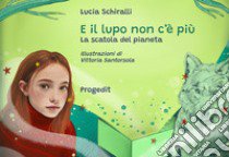 E il lupo non c'è più. La scatola del pianeta libro di Schiralli Lucia