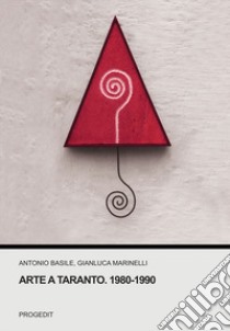 Arte a Taranto. 1980-1990 libro di Basile Antonio; Marinelli Gianluca