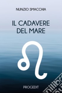 Il cadavere del mare libro di Smacchia Nunzio