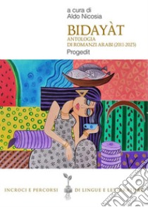 Bidayàt. Antologia di romanzi arabi (2011-2023) libro di Nicosia A. (cur.)