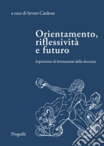 Orientamento, riflessività e futuro. Esperienze di formazione della docenza libro di Cardone S. (cur.)