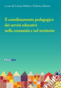 Il coordinamento pedagogico dei servizi educativi nella comunità e nel territorio libro di Milani L. (cur.); Matera F. (cur.)