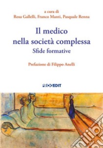 Il medico nella società complessa. Sfide formative libro di Gallelli R. (cur.); Manti F. (cur.); Renna P. (cur.)