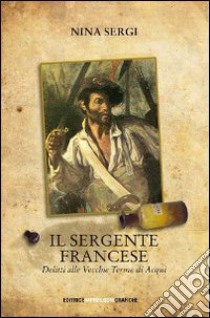 Il sergente francese. Delitti alle vecchie terme di Acqui libro di Sergi Nina