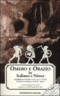 Omero e Orazio. Antologia in versi dei classici greci e latini. Ediz. italiana, ladina e nònes libro di De Carneri Sergio