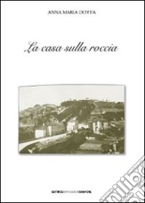 La casa sulla roccia libro di Dotta Anna M.