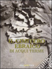 Il cimitero ebraico di Acqui Terme libro di Rapetti Luisa