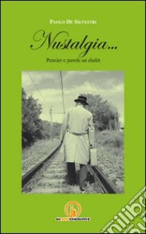 Nustalgia... Pensier e parole an dialèt libro di De Silvestri Paolo