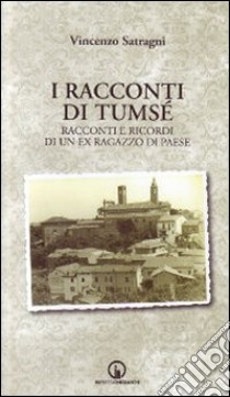 I racconti di Tumsé. Racconti e ricordi di un ex ragazzo di paese libro di Satragni Vincenzo