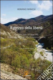 Il prezzo della libertà 8 settembre 1943-25 aprile 1945. Testimonianze sui luoghi della Resistenza in Piemonte libro di Bianchi Adriano; Rapetti V. (cur.)