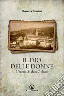 Il dio delle donne. L'eresia di don Geloso libro di Bertini Rosetta