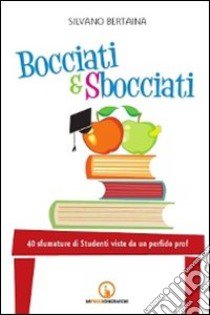 Bocciati e sbocciati. 40 sfumature di studenti viste da un perfido prof libro di Bertaina Silvano