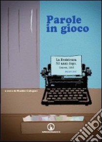 Parole in gioco. La Resistenza 50 anni dopo. Genova, 1995 libro di Calegari Manlio