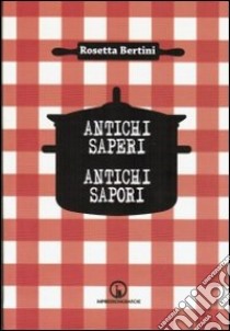 Antichi segreti. Antichi sapori libro di Bertini Rosetta