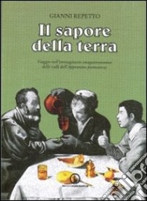 Il sapore della terra. Viaggio nell'immaginario enogastronomico delle valli dell'Appennino piemontese libro di Repetto Gianni