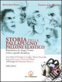 Storia della pallapugno, pallone elastico (2002-2012) libro di Piana Antonino; Bruna Franco