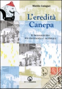 L'eredità Canepa. Il Sessantotto tra memoria e scritura libro di Calegari Manlio