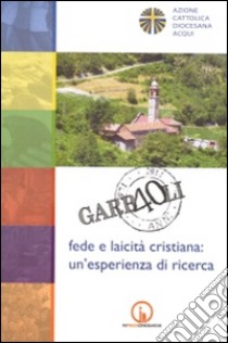 Garbaoli 1974-2014. Fede e laicità cristiana. Un'esperienza di ricerca libro