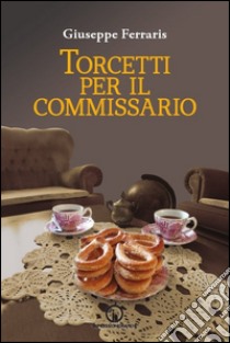 Torcetti per il commissario. Indagine ad alto tenore di zuccheri libro di Ferraris Giuseppe