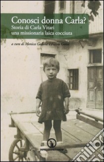 Conosci donna Carla? Storia di Carla Vitari una missionaria laica cocciuta libro di Gallone M. (cur.); Gotta F. (cur.)