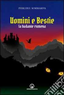 Uomini e bestie. La badante rumena libro di Sommariva Pierluigi