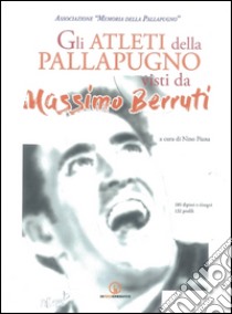 Gli atleti della pallapugno visti da Massimo Berruti. 180 dipinti e disegni, 132 profili libro di Piana N. (cur.)
