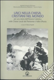 Laici nella Chiesa, cristiani nel mondo. Per una storia dell'Azione Cattolica nelle chiese locali del Piemonte e Valle d'Aosta libro di Rapetti V. (cur.)