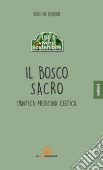 Il bosco sacro. L'antica medicina celtica libro di Bertini Rosetta