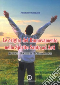 Le origini del Rinnovamento nello Spirito Santo ad Asti. Appunti, ricordi e testimonianze libro di Gherlone Piermarino