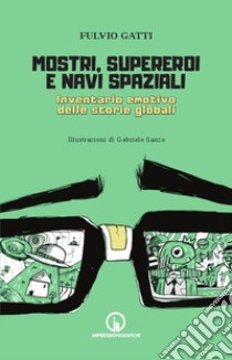 Mostri, supereroi e navi spaziali. Inventario emotivo delle storie globali libro di Gatti Fulvio