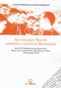 San Giuseppe Marello sacerdote e vescovo di Misericordia. Atti del II Symposium Internazionale (Torino, Asti, Acqui Terme, San Martino Alfieri, 1-4 settembre 2016) libro