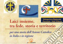 Laici insieme, tra fede, storia e territorio. Per una storia dell'Azione Cattolica in Italia e in regione libro di Rapetti Vittorio