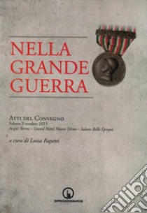 Nella Grande Guerra. Atti del Convegno libro di Rapetti L. (cur.)