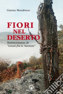 Fiori nel deserto. Testimonianze di «Giusti fra le nazioni» libro di Menabreaz Gianna