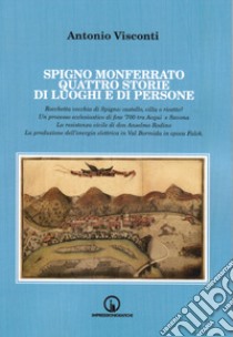 Spigno Monferrato. Quattro storie di luoghi e di persone libro di Visconti Antonio