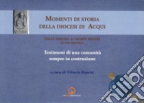 Momenti di storia della diocesi di Acqui dalle origini ai giorni nostri (IV-XX secolo). Testimoni di una comunità sempre in costruzione libro di Rapetti V. (cur.)