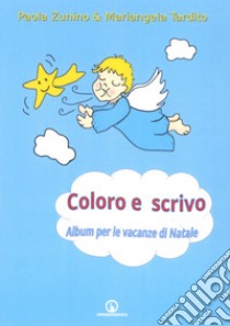 Coloro e scrivo. Album per le vacanze di Natale. Ediz. illustrata libro di Zunino Paola; Tardito Mariangela