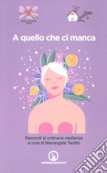 A quello che ci manca. Racconti di ordinaria resilienza libro di Tardito M. (cur.)