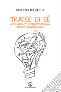 Tracce di sé. Una vita di comunicazioni multi-sensoriali libro di Baretti Serena