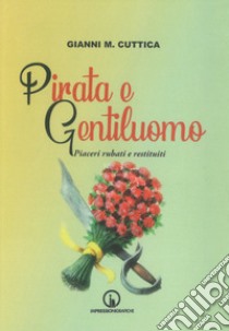 Pirata e gentiluomo. Piaceri rubati e restituiti libro di Cuttica Gianni Michele