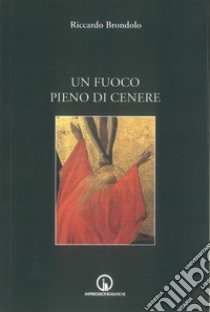 Un fuoco pieno di cenere libro di Brondolo Riccardo