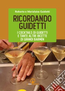 Ricordando Guidetti. I cocktails di Guidetti e tante altre ricette di grandi barmen libro di Guidetti Roberto; Villata Maria Luisa