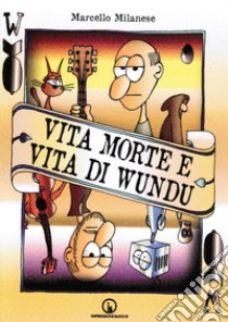 Vita morte e vita di Wundu libro di Milanese Marcello