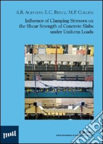 Influence of clamping. Stresses on the shear strenght of concrete slabs under uniform loads libro di Acevedo Ana B.; Bentz Evan C.; Collins Michael P.