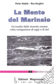 La mente del marinaio. Un'analisi delle vicende umane nella navigazione di oggi e di ieri libro di Noble Peter; Hogbin Ros; Magnabosco P. (cur.)